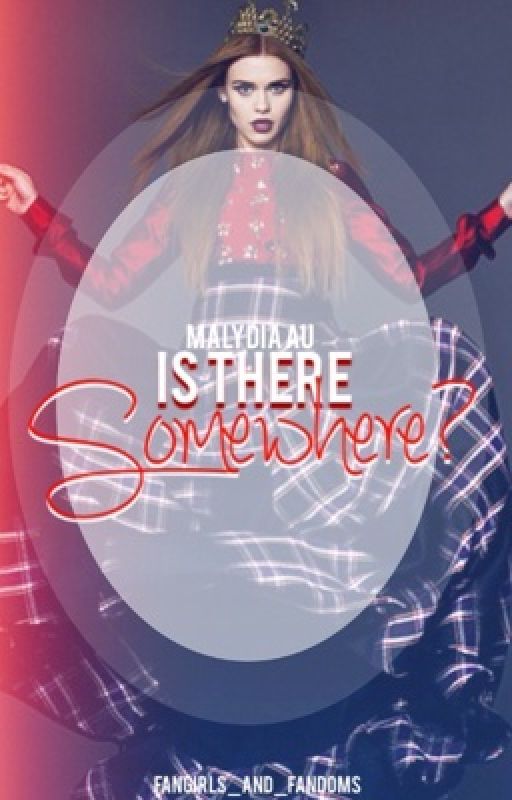 Is There Somewhere?|| Book 1 (Malydia AU) by FangirlsandFandoms