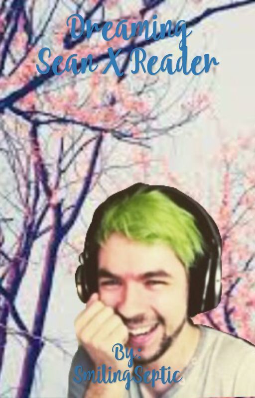 Dreaming ♛Sean x Reader♛ Jacksepticeye by SmilingSeptic