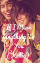 If I Mean Anything To You (Kellic FanFiction) by CutiePieShi