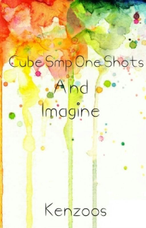 Cube Smp One Shots and Imagine   by kenzoos