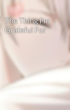 The Thing I'm Grateful For by msserendipity