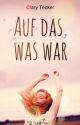 Auf das, was war by ClaryTecker