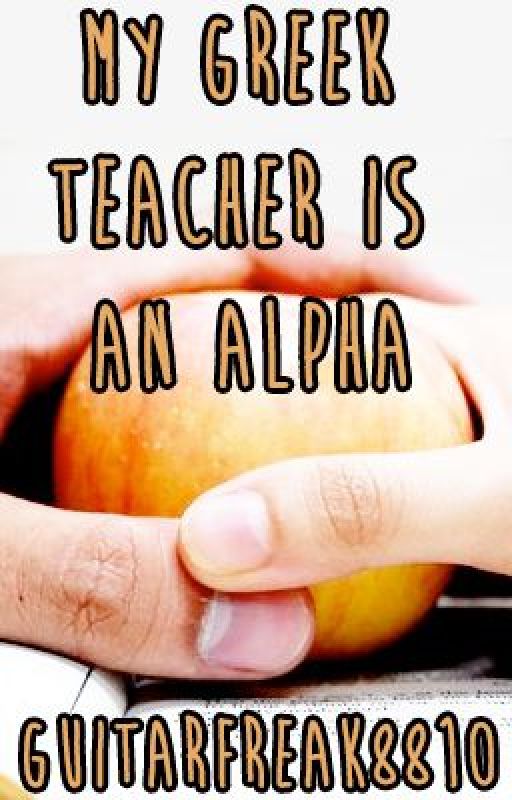 My Greek Teacher Is An Alpha (Book 1) by guitarfreak8810