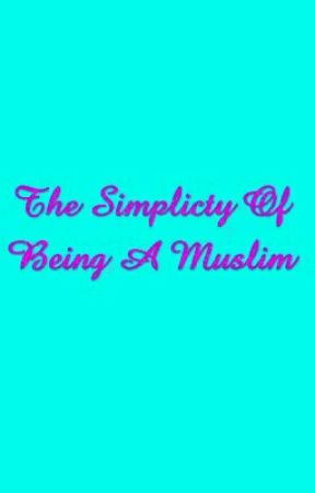 The Simplicity Of Being A Muslim by queen_muslimah