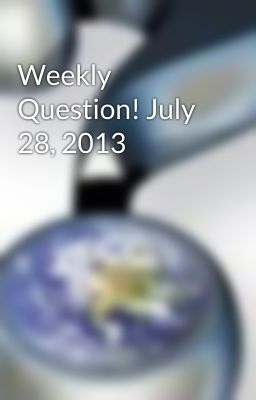 Weekly Question! July 28, 2013 cover