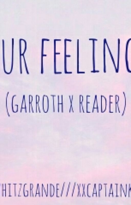 Our Feelings|✔|(Garroth X Reader) by whywhatwherewho