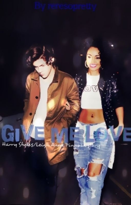 Give Me Love (Harry Styles/Leigh Anne Pinnock story) by melaninkiss