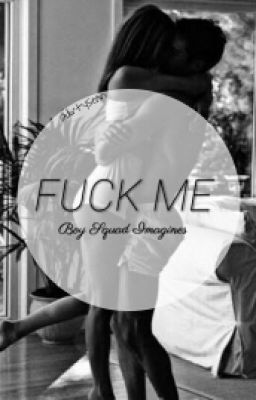 Fuck Me | { Boysquad Imagines } cover