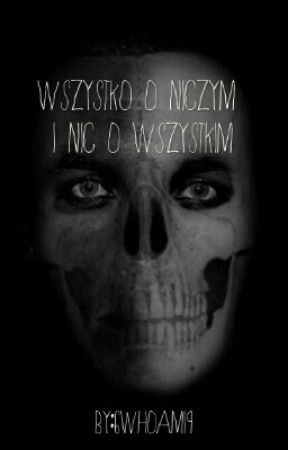 Wszystko o Niczym i Nic o Wszystkim by 6WhoAmI9