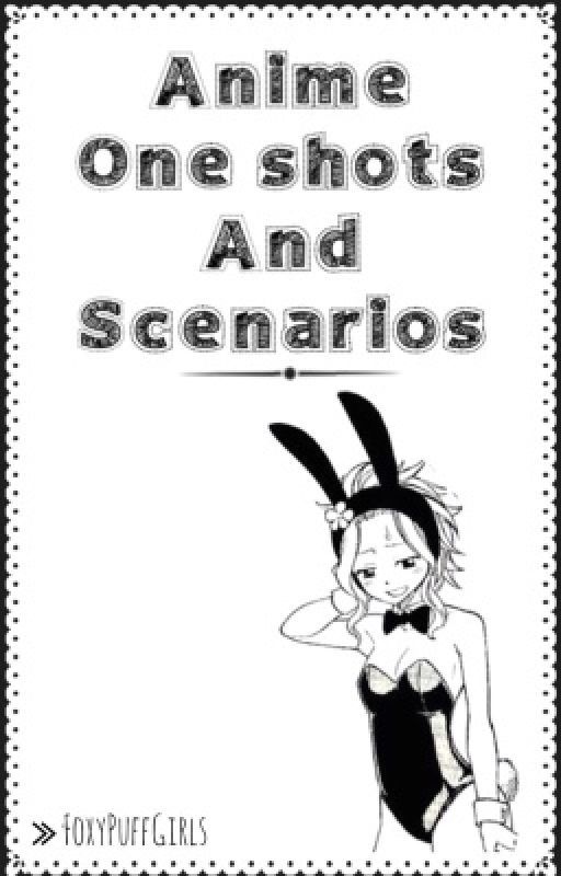 Anime One Shots and Scenarios ♡ by FoxyPuffGirls