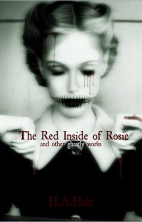 The Red Inside of Rosie and other ghastly works by haeleighloveesharry