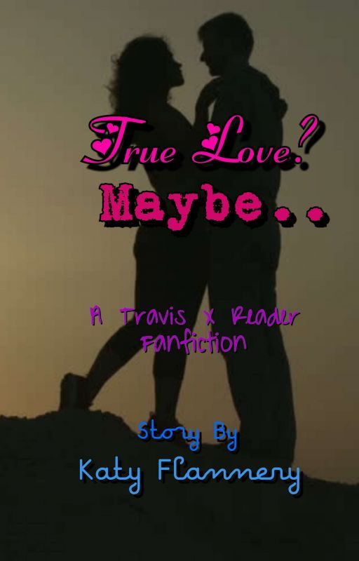 True Love? Maybe... A Travis X Reader Fanfic  by KitKatTheDancer