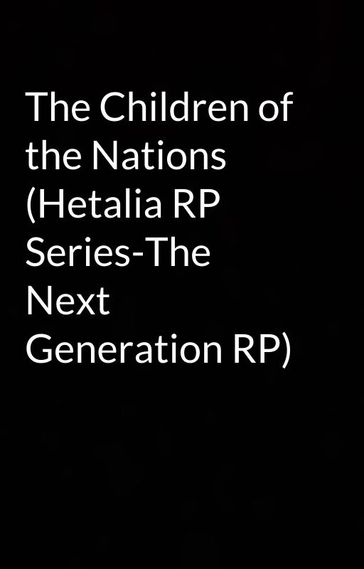 The Children of the Nations (Hetalia RP Series-The Next Generation RP) by AJDiesInside