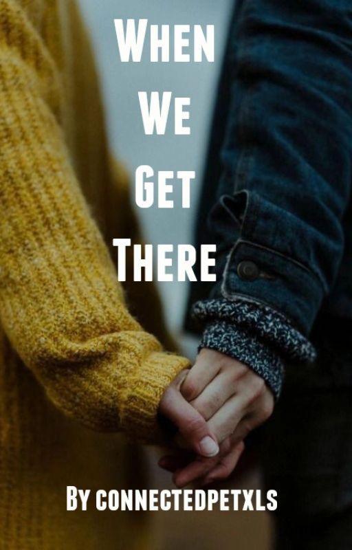 When We Get There by connectedpetxls