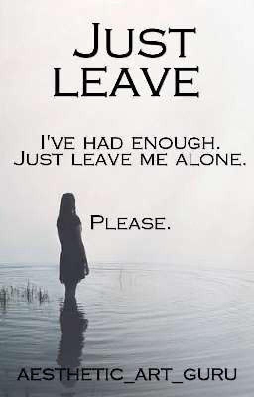 Just Leave  by aesthetic_art_guru