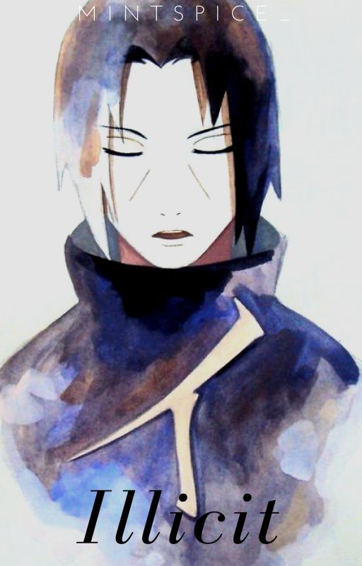 Illicit (Itachi Uchiha Love Story) *REWRITING* by MintSpice_