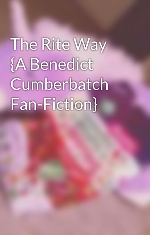 The Rite Way {A Benedict Cumberbatch Fan-Fiction} by Unloads