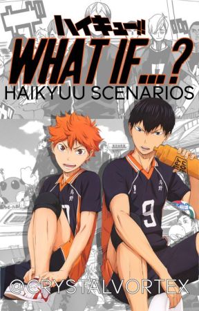 What If... Haikyuu! Scenarios! by CrystalVortex