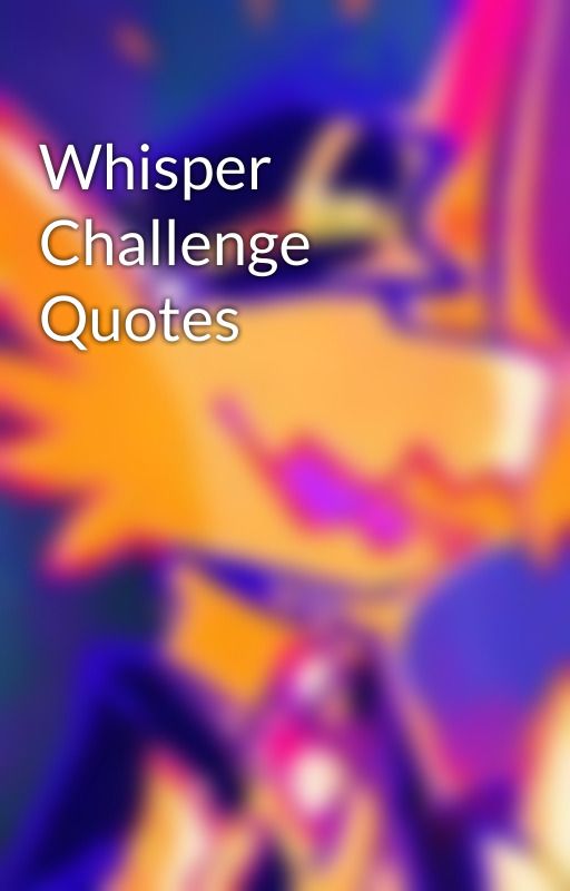 Whisper Challenge Quotes by SnowyBlades