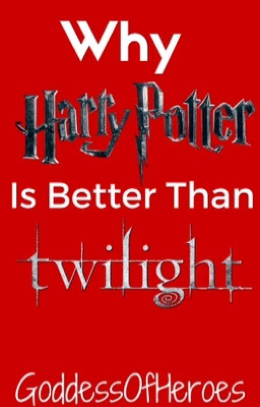 Why Harry Potter is Better Than Twilight by GoddessOfHeroes