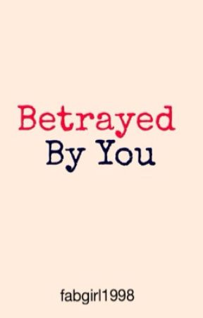 Betrayed By You by fabgirl1998