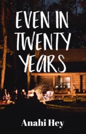 Even in Twenty Years (ON HOLD) by Anahihey