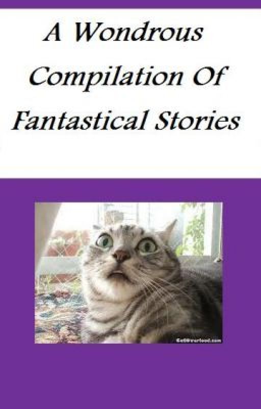 A Wondrous Compilation Of Fantastical Stories by TheGlitterBombSquad