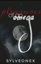 Pleasures of an Omega- COMPLETED by SylveonEx