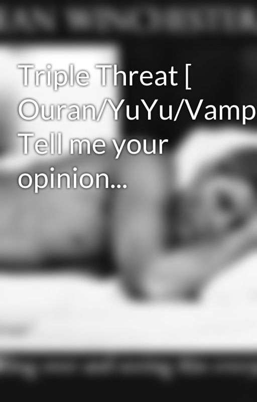 Triple Threat [ Ouran/YuYu/VampKnight] Tell me your opinion... by LyssandraCole