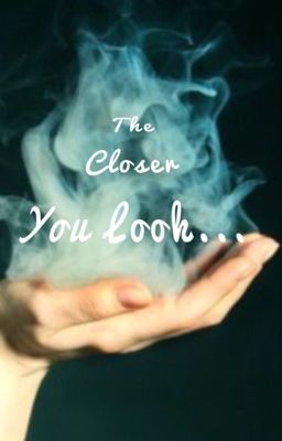 The Closer You Look... [COMPLETED] cover