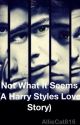 Not What It Seems (A Harry Styles Love Story) by dead_accountx