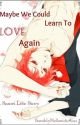 Maybe We Could Learn To Love Again ~Sasori Love Story~ by ZairaCercex