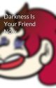 Darkness Is Your Friend Now by SignatureSilver