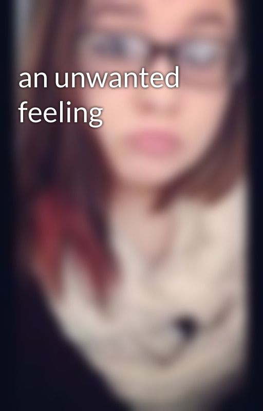 an unwanted feeling by SarahCarlile6