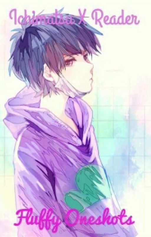 Ichimatsu X Reader Fluffy One-shots  by kawaiikat7