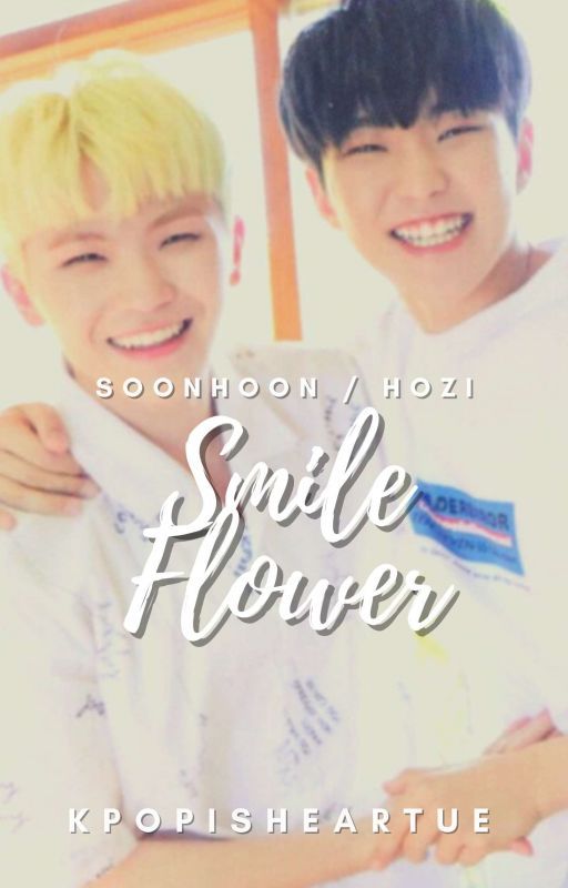 Soonhoon || Hozi : Smile Flower [COMPLETED] by Kpopisheartue