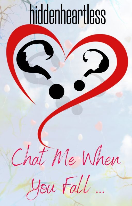 CHAT ME WHEN YOU FALL (COMPLETED) by hiddenheartless