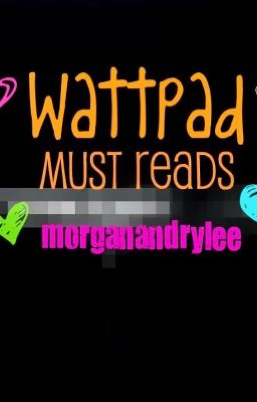 Wattpad Must Reads by morganandrylee