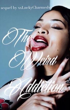 The Weird Addiction (Interracial) || Book 2 by xxLuckyCharmedxx