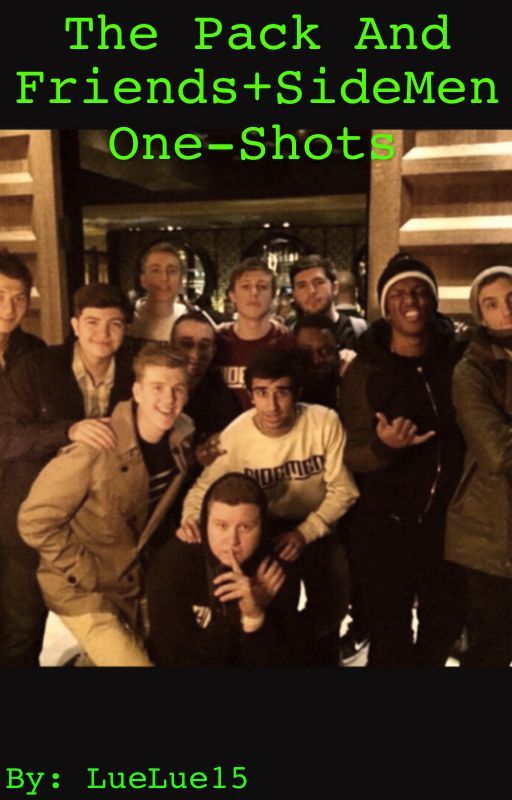 The Pack and Friends + SideMen One-Shots (Requests Open) by LueLue15