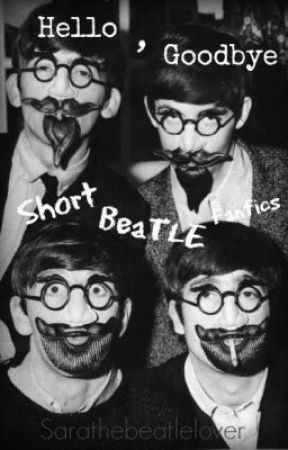 Hello, Goodbye (Short Beatle Fanfics) by Sarathebeatlelover