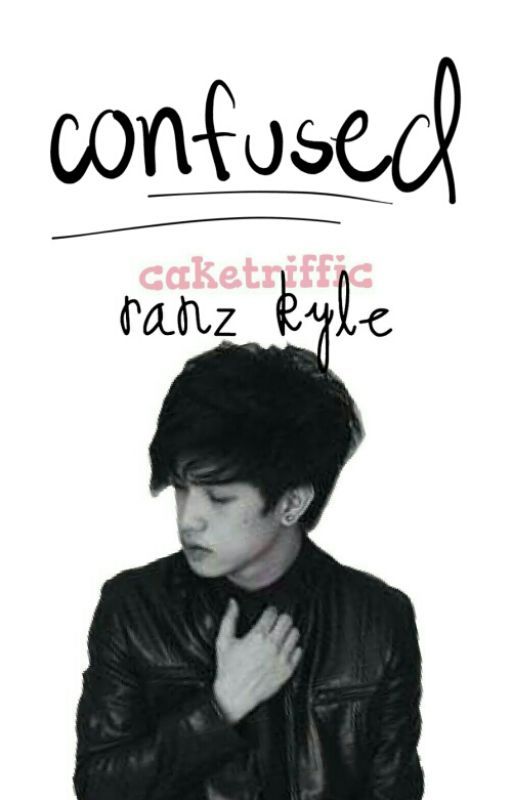 Confused - Ranz Kyle // ONESHOT by koreanfries