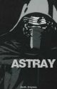 Astray ~Kylo Ren Fanfic~ by ghostlyeverest