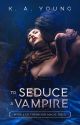 To Seduce a Vampire | 18  ✔ by SerenityR0se