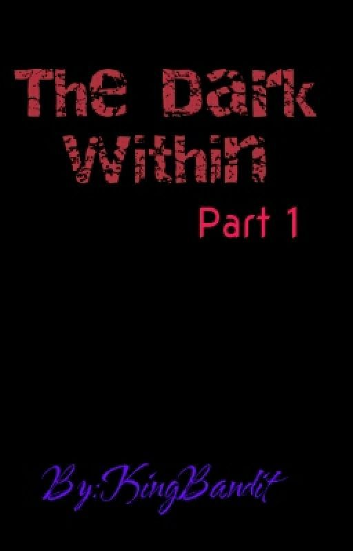 The Dark Within Part 1 by KingBandit