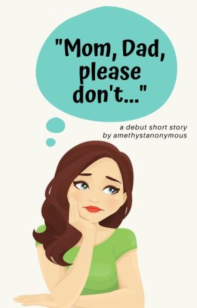 Dad, Mom, Please Don't(A Short Story) by AmethystAnonymous