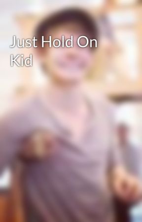 Just Hold On Kid by stompalloveryou