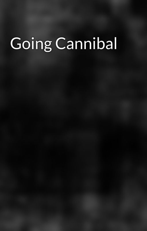 Going Cannibal by Thatcreepygrl