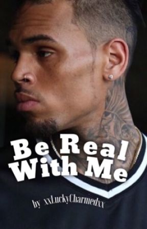 Be Real With Me || Chris Brown by xxLuckyCharmedxx