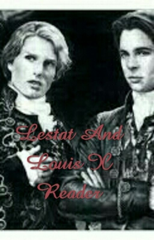 Lestat And Louis X Reader by LestatTheSerpent